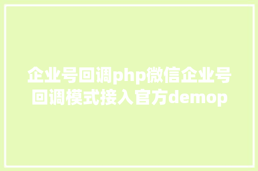 企业号回调php微信企业号回调模式接入官方demophp版小问题修正 Python