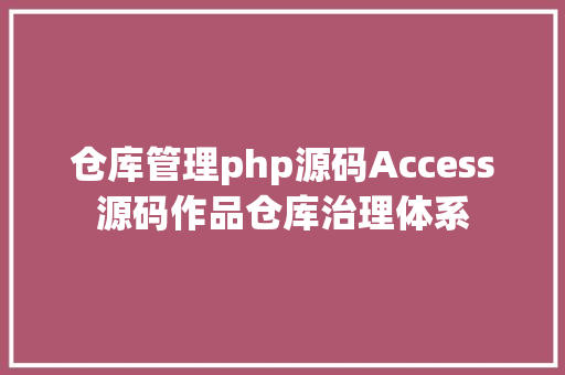 仓库管理php源码Access源码作品仓库治理体系