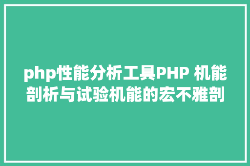 php性能分析工具PHP 机能剖析与试验机能的宏不雅剖析 SQL