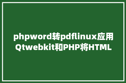 phpword转pdflinux应用Qtwebkit和PHP将HTML转换为PDF SQL