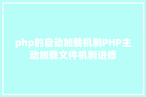 php的自动加载机制PHP主动加载文件机制进修 Python