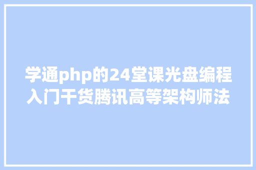 学通php的24堂课光盘编程入门干货腾讯高等架构师法式员分享珍藏必读 Python