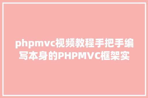 phpmvc视频教程手把手编写本身的PHPMVC框架实例教程