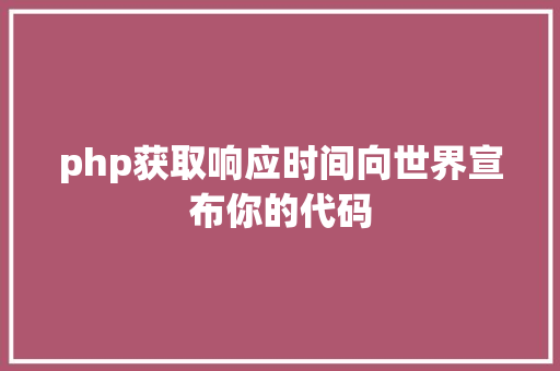 php获取响应时间向世界宣布你的代码 NoSQL