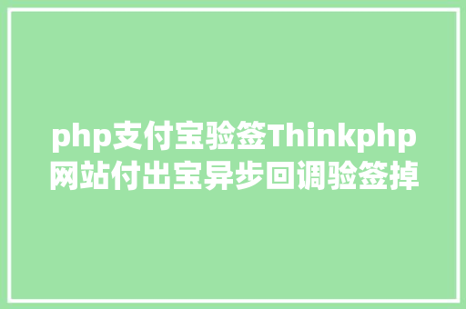 php支付宝验签Thinkphp网站付出宝异步回调验签掉败问题