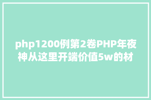 php1200例第2卷PHP年夜神从这里开端价值5w的材料