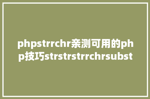 phpstrrchr亲测可用的php技巧strstrstrrchrsubstrstristr差别总结