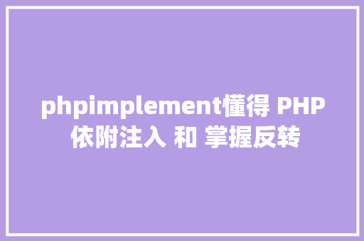 phpimplement懂得 PHP 依附注入 和 掌握反转