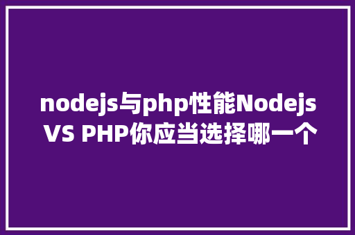 nodejs与php性能Nodejs VS PHP你应当选择哪一个