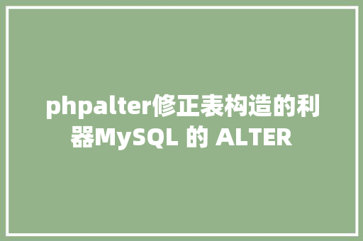 phpalter修正表构造的利器MySQL 的 ALTER