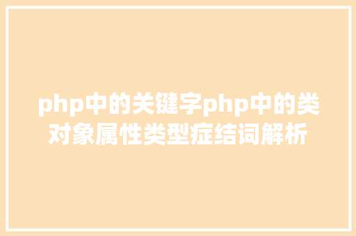 php中的关键字php中的类对象属性类型症结词解析 Webpack