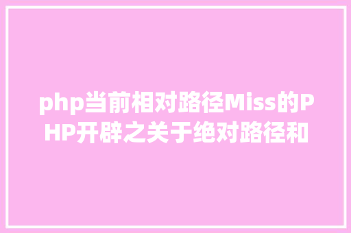 php当前相对路径Miss的PHP开辟之关于绝对路径和相对路径 CSS