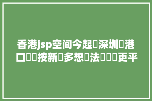 香港jsp空间今起經深圳灣港口過關按新規多想辦法讓過關更平安便捷