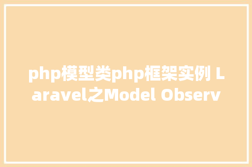 php模型类php框架实例 Laravel之Model Observer模子