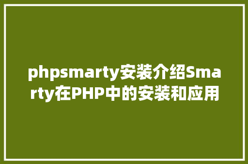 phpsmarty安装介绍Smarty在PHP中的安装和应用