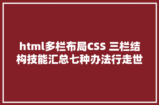 html多栏布局CSS 三栏结构技能汇总七种办法行走世界