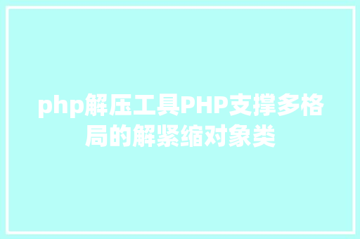 php解压工具PHP支撑多格局的解紧缩对象类