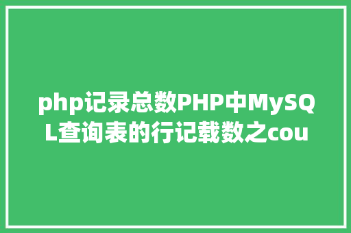 php记录总数PHP中MySQL查询表的行记载数之count以及date获取时光问题 Python