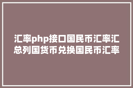 汇率php接口国民币汇率汇总列国货币兑换国民币汇率