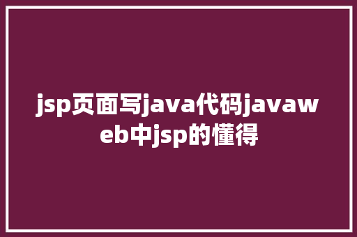 jsp页面写java代码javaweb中jsp的懂得 Webpack