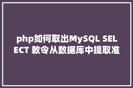 php如何取出MySQL SELECT 敕令从数据库中提取准确的信息