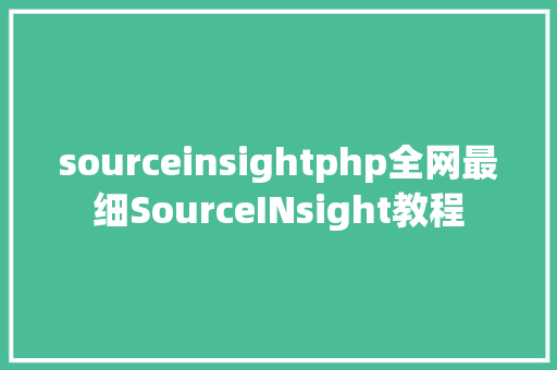 sourceinsightphp全网最细SourceINsight教程