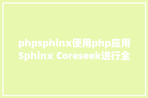 phpsphinx使用php应用Sphinx Coreseek进行全文检索 Vue.js