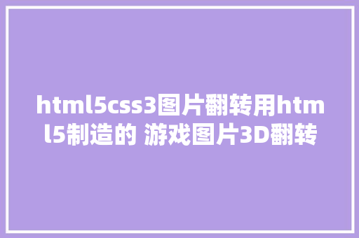 html5css3图片翻转用html5制造的 游戏图片3D翻转介绍后果超赞