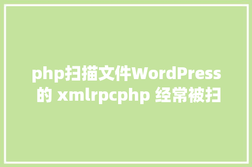 php扫描文件WordPress 的 xmlrpcphp 经常被扫描怎么办