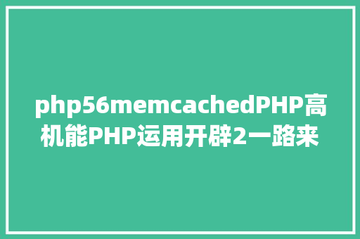 php56memcachedPHP高机能PHP运用开辟2一路来进修你预备好了吗