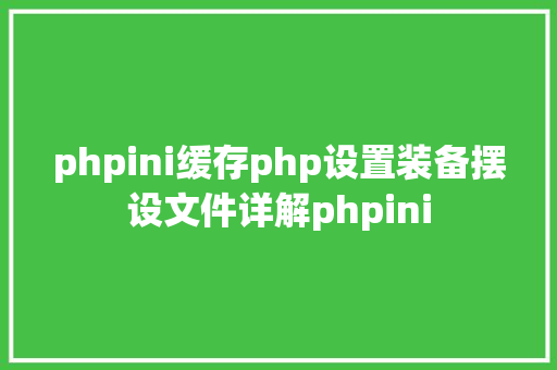 phpini缓存php设置装备摆设文件详解phpini Docker