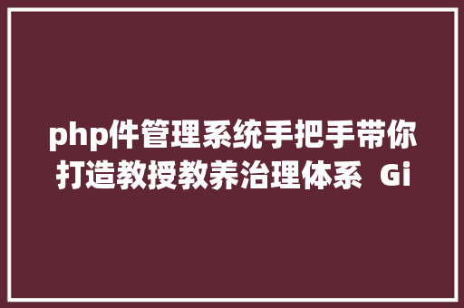 php件管理系统手把手带你打造教授教养治理体系  Gitee 项目推举