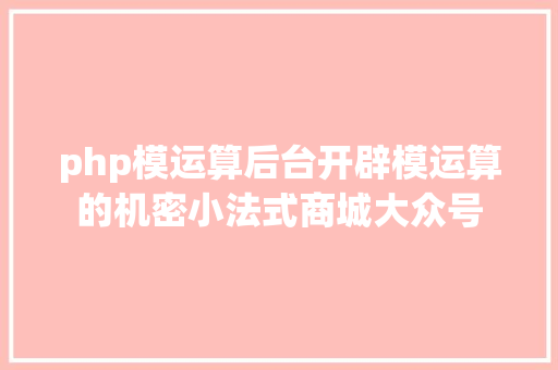 php模运算后台开辟模运算的机密小法式商城大众号