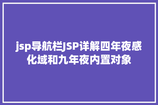 jsp导航栏JSP详解四年夜感化域和九年夜内置对象