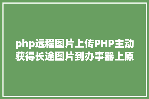 php远程图片上传PHP主动获得长途图片到办事器上原创