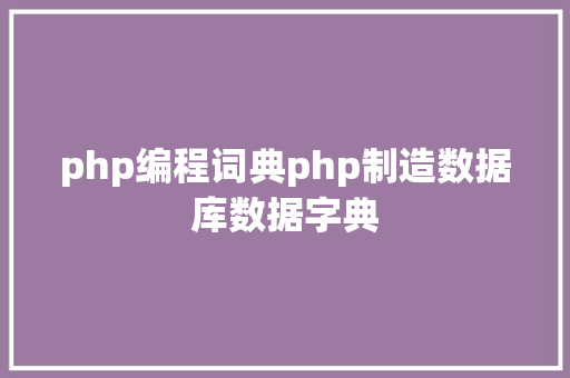 php编程词典php制造数据库数据字典 HTML