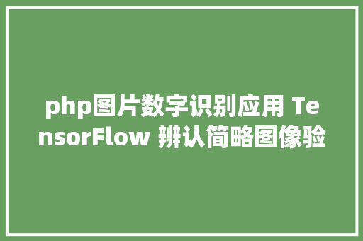 php图片数字识别应用 TensorFlow 辨认简略图像验证码 JavaScript