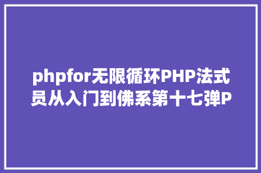 phpfor无限循环PHP法式员从入门到佛系第十七弹PHP 轮回For 轮回 SQL