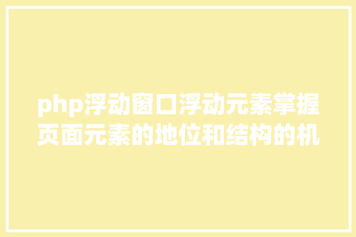 php浮动窗口浮动元素掌握页面元素的地位和结构的机密