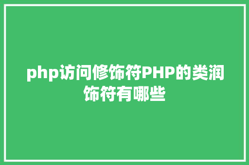 php访问修饰符PHP的类润饰符有哪些 Bootstrap