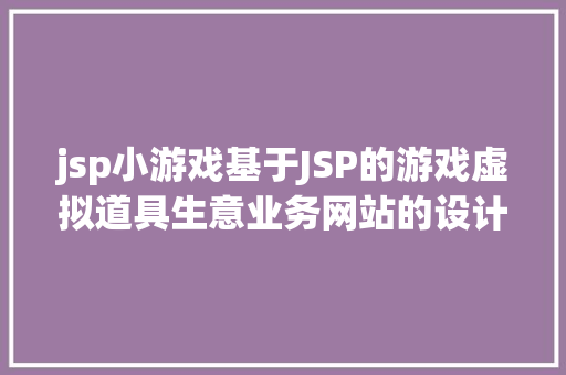 jsp小游戏基于JSP的游戏虚拟道具生意业务网站的设计