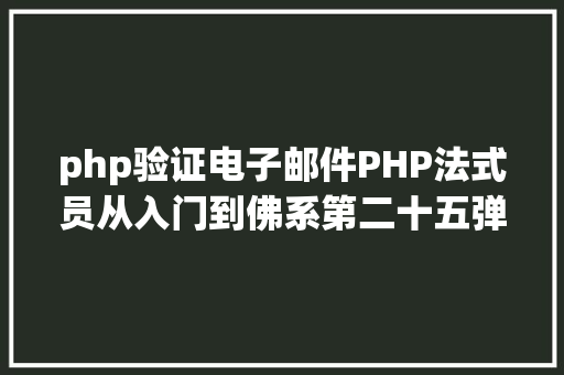 php验证电子邮件PHP法式员从入门到佛系第二十五弹PHP 表单  验证邮件和URL HTML