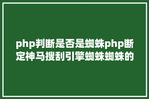 php判断是否是蜘蛛php断定神马搜刮引擎蜘蛛蜘蛛的办法 HTML