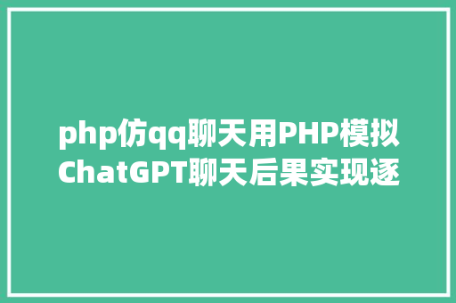 php仿qq聊天用PHP模拟ChatGPT聊天后果实现逐字打印返回数据