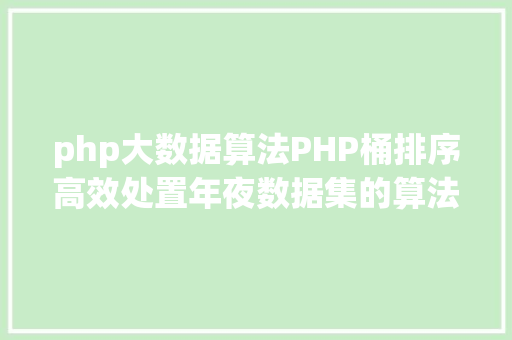 php大数据算法PHP桶排序高效处置年夜数据集的算法解析与实现 SQL