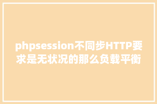 phpsession不同步HTTP要求是无状况的那么负载平衡模式下session是若何同步的 React