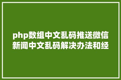 php数组中文乱码推送微信新闻中文乱码解决办法和经由过程递归对数组进行urlencode Bootstrap