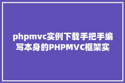 phpmvc实例下载手把手编写本身的PHPMVC框架实例教程