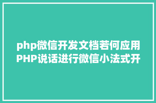 php微信开发文档若何应用PHP说话进行微信小法式开辟 Docker