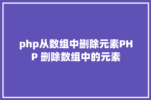 php从数组中删除元素PHP 删除数组中的元素 SQL